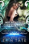 Not So Little Green Man (Celestial Mates) by Celia Kyle, Erin Tate