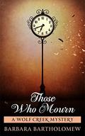 Those Who Mourn: A Wolf Creek Mystery (Wolf Creek Mysteries #1) by Barbara Bartholomew