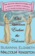 Our Heroines Endure the Colonies (The Misadventures of a Titian-Haired Goddess and an Outrageous Hellion #2) by Elizabeth Kingston