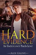 Hard Evidence: First Time Gay Romance Story, An Undercover Finds Love (Undercover #1) by Alex Gilove
