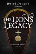The Lion's Legacy (Conqueror Trilogy #3) by Juliet Dymoke
