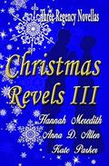 Christmas Revels III : Three Regency Novellas by Hannah Meredith