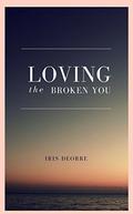 Loving The Broken You by Iris Deorre