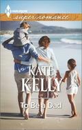 To Be a Dad by Kate Kelly