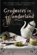 Graduates in Wonderland: The International Misadventures of Two  (Almost) Adults by Jessica Pan