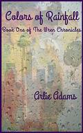 Colors of Rainfall  (Romance: Alpha Male Businessman, Successful Artist): Book 1 of The Wren Chronicles by Arlie Adams