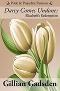 Darcy Comes Undone: Elizabeth's Redemption (Pride & Prejudice Passions #3) by Gillian Gadsden
