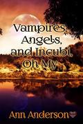 Vampires and Angels and Incubi, Oh My! by Ann Anderson
