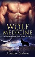 Wolf Medicine (A Timber Creek Wolf Novel #3) by Amerine Graham