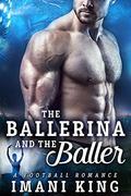 The Ballerina And The Baller:  (A Football Baby Romance)  (Bad Boy Ballers) by Imani King