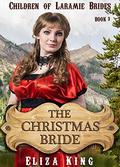 MAIL ORDER BRIDE: The Christmas Bride and the Nearly Ruined Pastor: Clean Historical Western Romance (Children of Laramie #3) by Eliza King