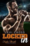 Locked In: A Triple Threat Sports Romance by Lexi Cross