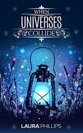 When Universes Collide by Laura Phillips