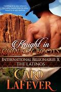 Knight in Cowboy Boots: International Billionaires X: The Latinos by Caro LaFever
