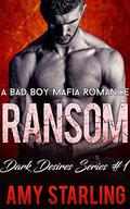 Ransom: A Bad Boy Mafia Romance (Dark Desires #1) by Amy Starling