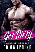 Get Dirty: A Bad Boy Mafia Romance by Emma Spring