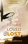 To Have Loved & Lost: A new adult lesbian romance by Eliza Andrews