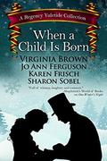 When a Child Is Born: A Regency Yuletide Collection by Virginia Brown