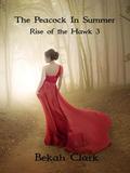 The Peacock In Summer (Rise of The Hawk #3) by Bekah Clark