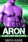 Aron: Alien Shifter Force  (A SciFi Alien Shifter Romance) by Maya Kane