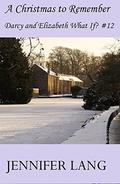 A Christmas To Remember: Darcy and Elizabeth What If? #12 by Jennifer Lang
