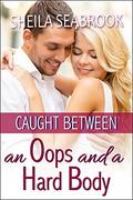 Caught Between an Oops and a Hard Body (Caught Between Romance #2) by Sheila Seabrook