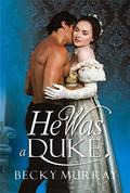 Victorian Romance: He was a Duke  (Historical Rogue Rake Lady Romance)  (Duchess Prince Wealth Short Story) by Becky Murray