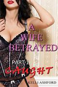 Caught (A Wife Betrayed #1) by Kelli Ashford