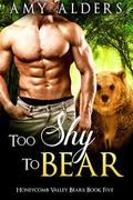 Too Shy to Bear (Honeycomb Valley Bears #5) by Amy Alders