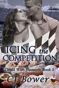 Icing the Competition (Caked With Pleasure #2) by CJ Bower