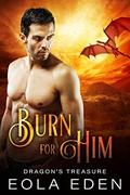 Burn for Him (Dragon's Treasure #1) by Eola Eden