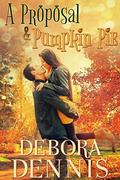 A Proposal & Pumpkin Pie  (Starlight Hills Holiday Novella) by Debora Dennis