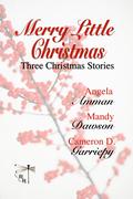 Merry Little Christmas: Three Christmas Stories by Cameron D. Garriepy