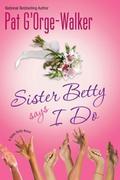 Sister Betty Says I Do by Pat G'Orge-Walker