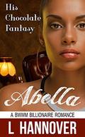 His Chocolate Fantasy: Abella: A BWWM Billionaire Interracial Erotic Pregnancy Romance by L. Hannover
