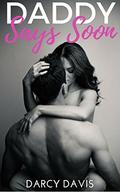 Daddy Says Soon  (A Forbidden Stepfather Romance) by Darcy Davis
