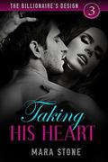 The Billionaire's Design  : Taking His Heart (Part #3) by Mara Stone