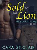 Sold to the Lion: A BBW Sexy Lion Shifter Paranormal Romance (Pride of City Lions #1) by Cara St.Clair