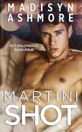 Martini Shot: An Alpha Billionaire Romance (Hot Hollywood #4) by Madisyn Ashmore