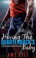 Having The Quarterback's Baby: A Secret Baby Sports Romance by Amy Kyle