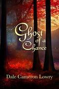 Ghost of a Chance by Dale Cameron Lowry