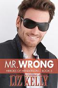 Mr. Wrong: Heroes of Henderson ~ Book 5 by Liz Kelly