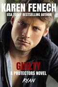 GUILTY: The Protectors Series -- Book Five by Karen Fenech