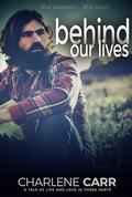 Behind Our Lives (Behind Our Lives Trilogy, #1) by Charlene Carr