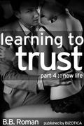 Learning to Trust: New Life (Interviewing the Billionaire #4) by B.B. Roman
