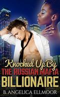 ROMANCE: Knocked Up By The Russian Mafia Billionaire by B. Angelica Ellmoor