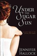 Under the Sugar Sun (Sugar Sun, #1) by Jennifer Hallock