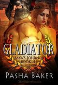 Gladiator (Saxa's Journey #3) by Pasha Baker