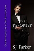 The Reporter (Confessions of a Gay Billionaire #2) by SJ Parker