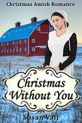 Christmas Without You: A Christmas Amish Romance by Susan Vail